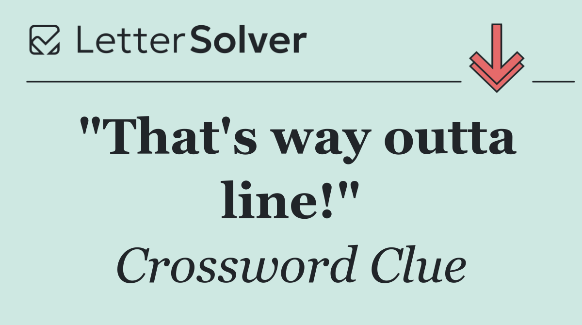 "That's way outta line!"