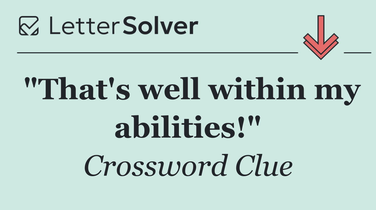 "That's well within my abilities!"