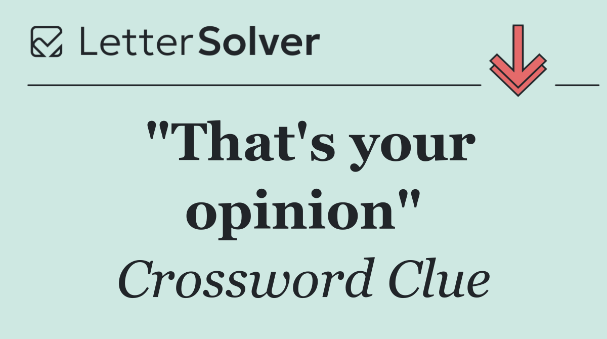 "That's your opinion"
