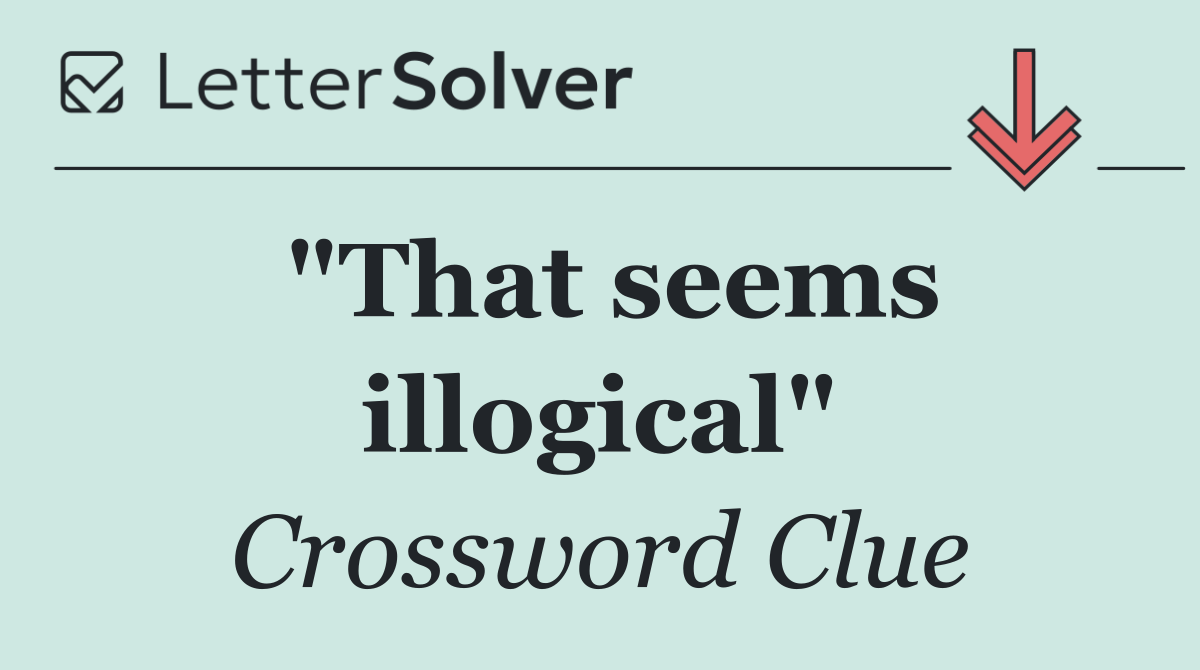 "That seems illogical"