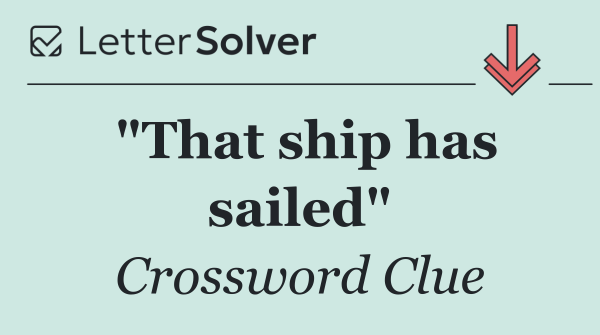 "That ship has sailed"