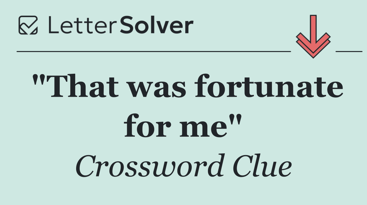 "That was fortunate for me"