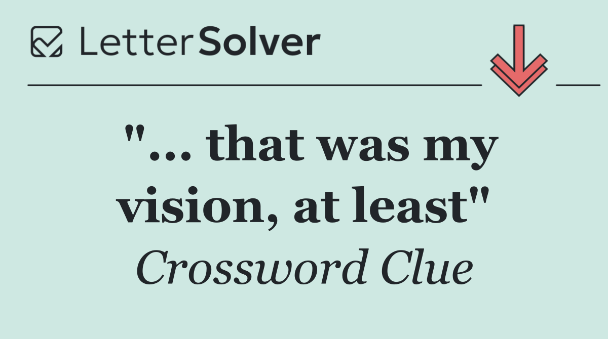 "... that was my vision, at least"