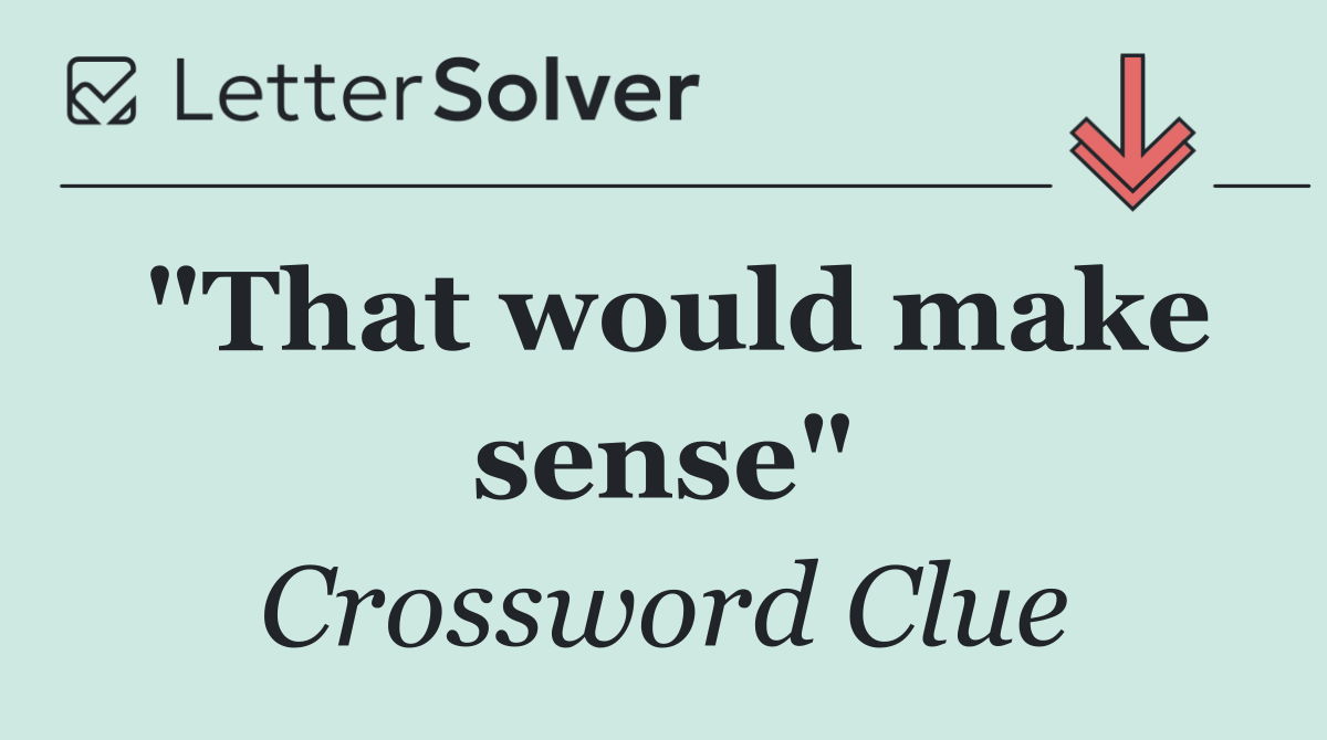 "That would make sense"