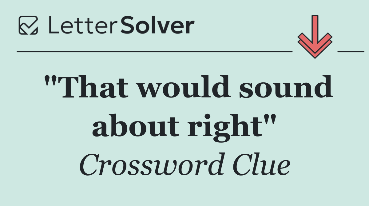 "That would sound about right"