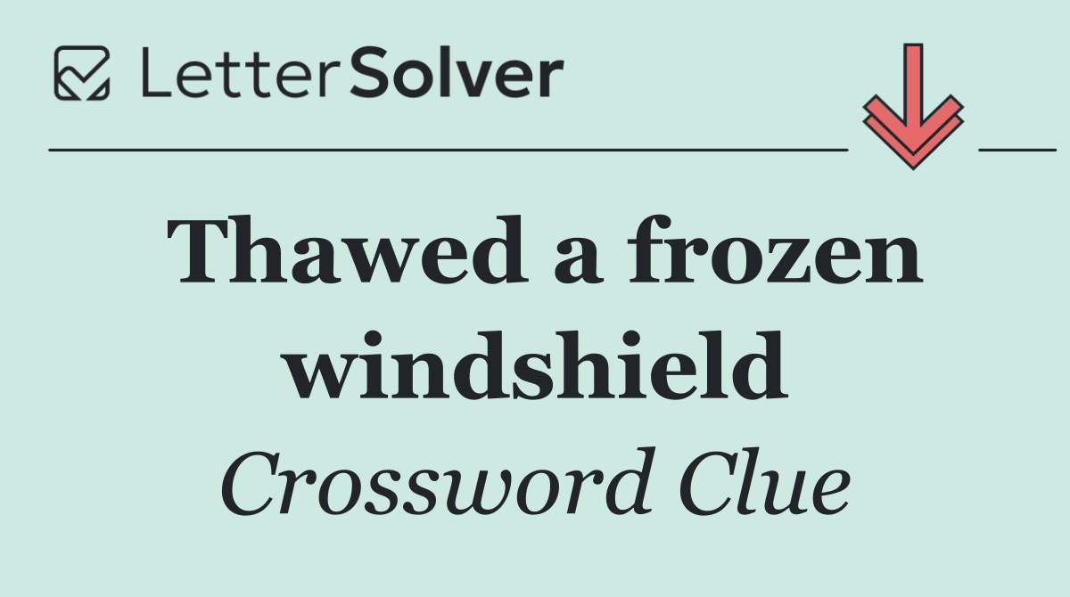 Thawed a frozen windshield