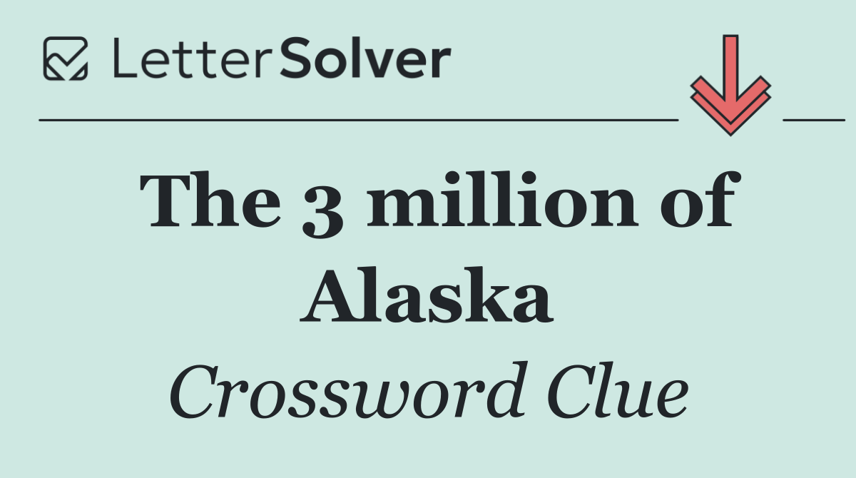 The 3 million of Alaska