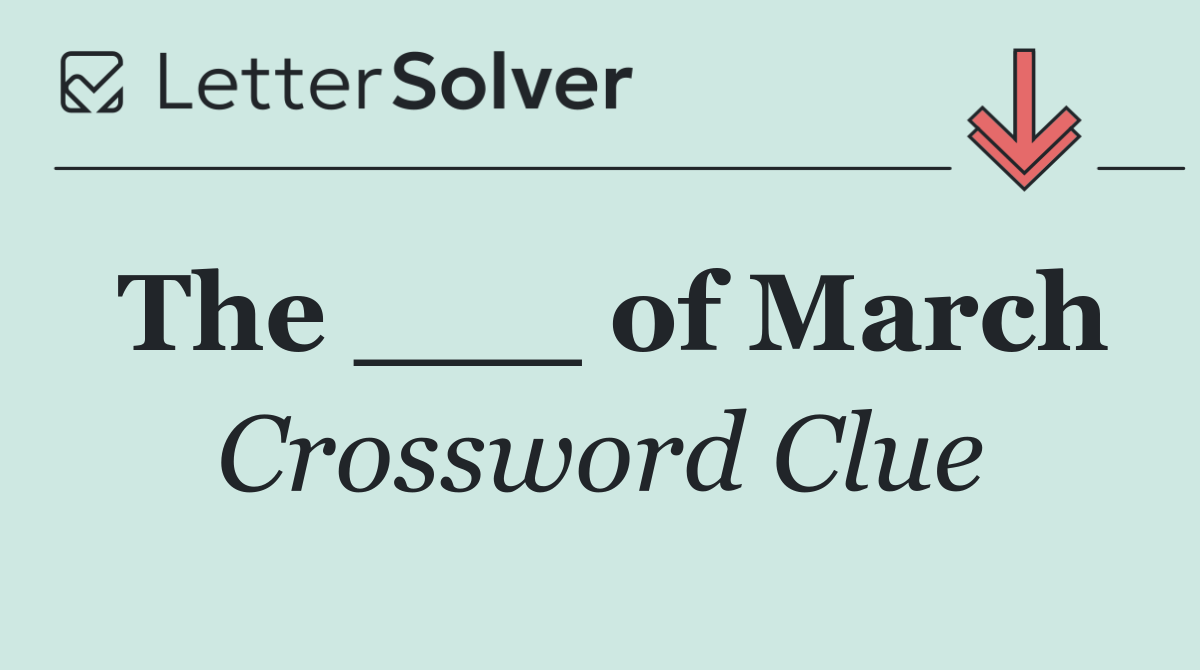 The ___ of March