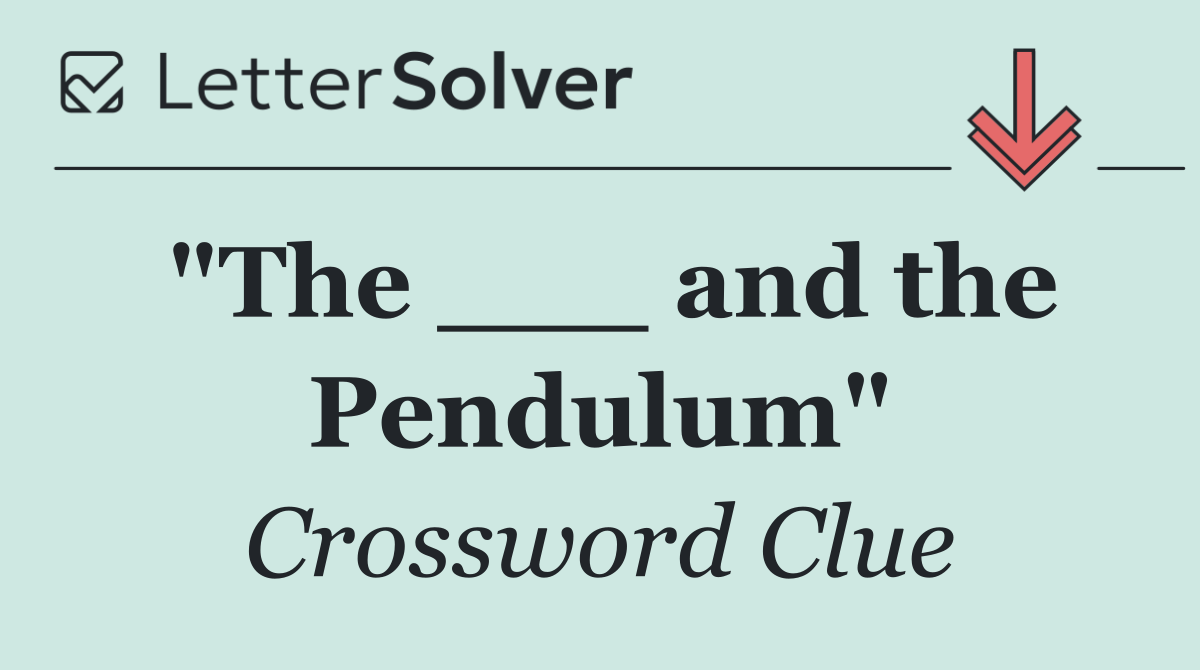 "The ___ and the Pendulum"