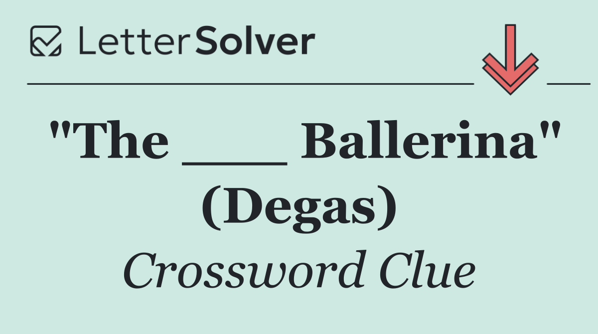 "The ___ Ballerina" (Degas)