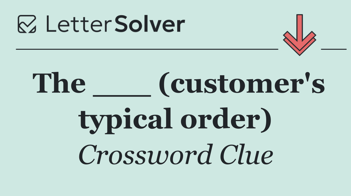 The ___ (customer's typical order)