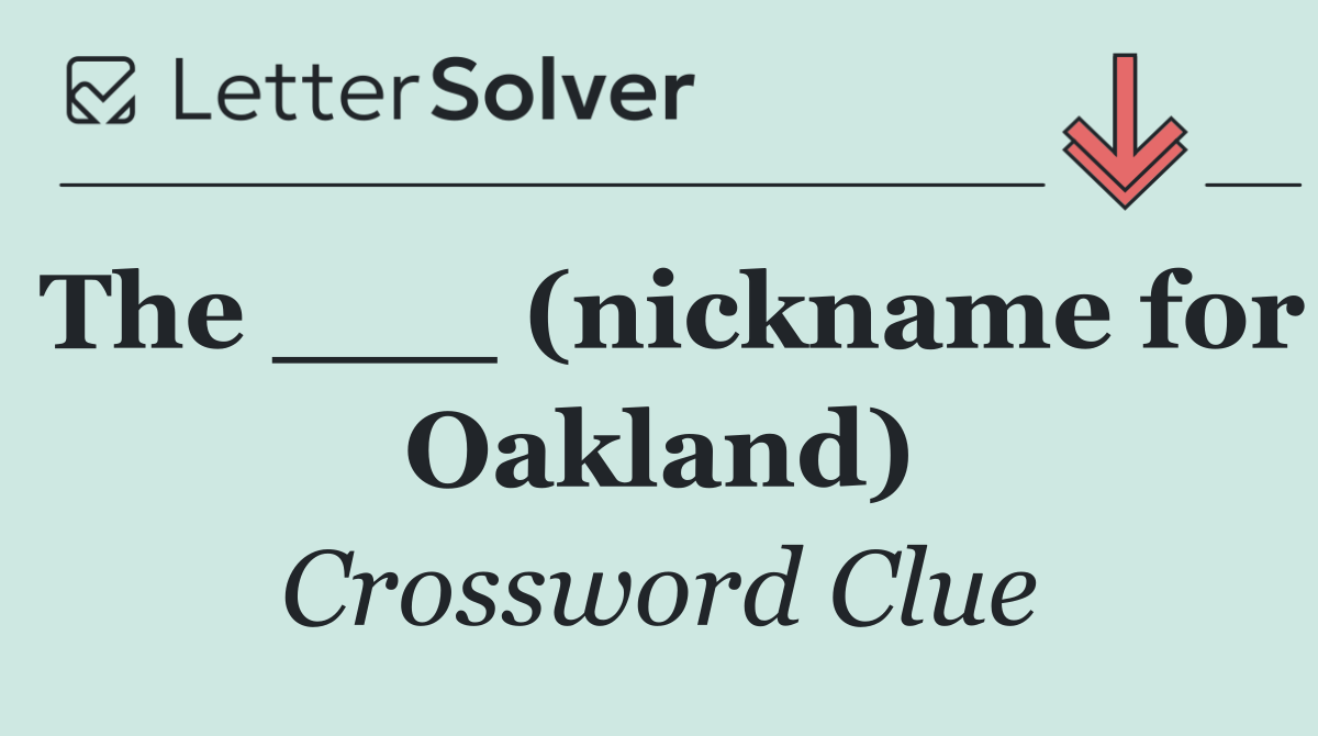 The ___ (nickname for Oakland)