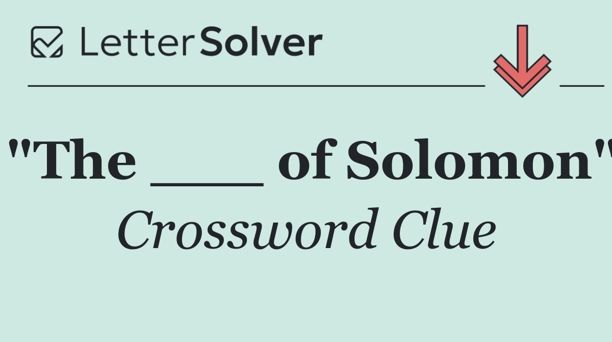 "The ___ of Solomon"