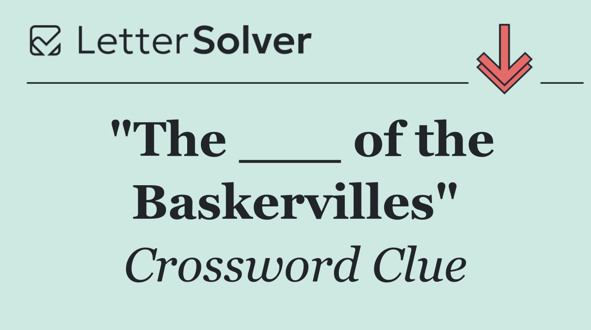 "The ___ of the Baskervilles"