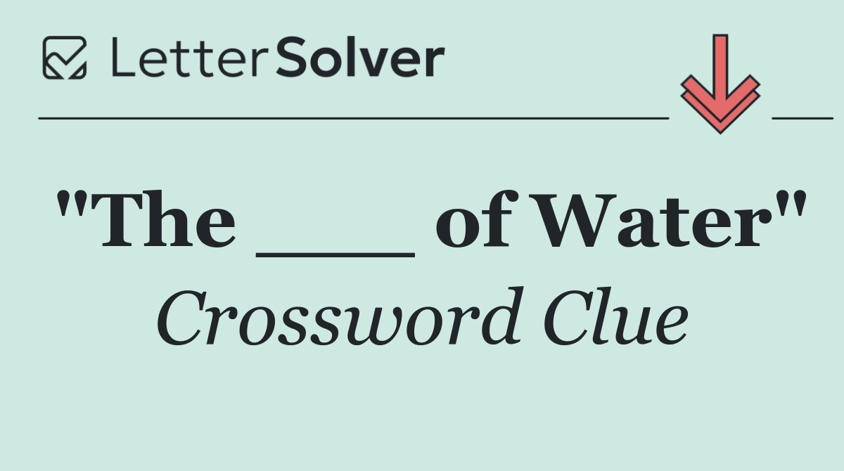 "The ___ of Water"