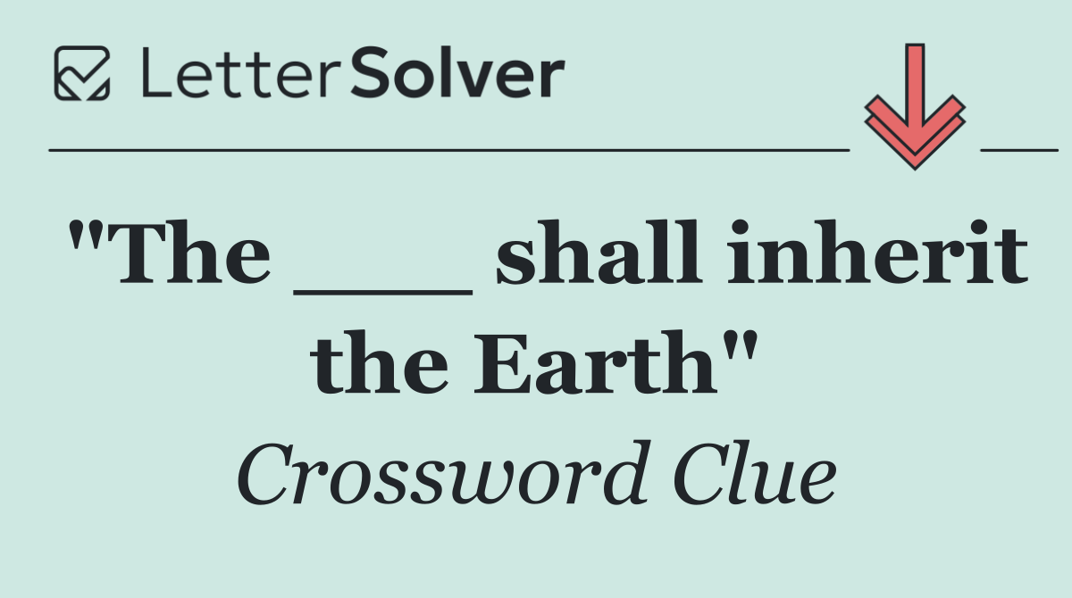 "The ___ shall inherit the Earth"