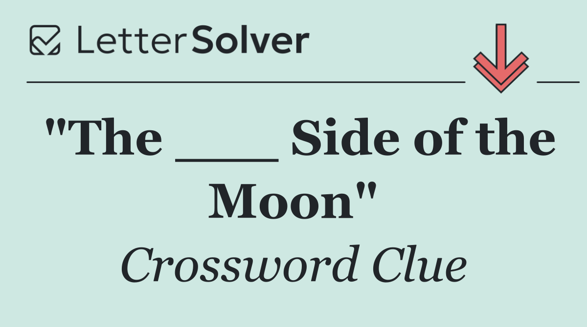 "The ___ Side of the Moon"