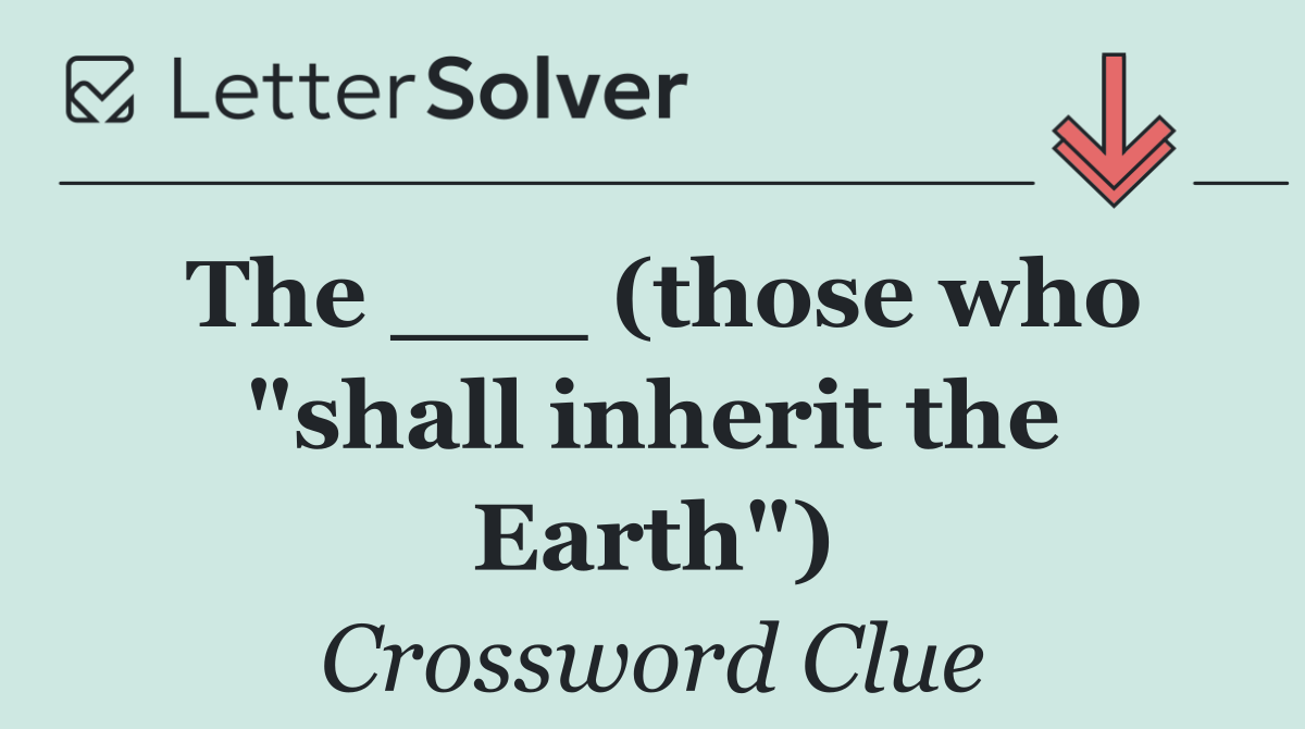 The ___ (those who "shall inherit the Earth")