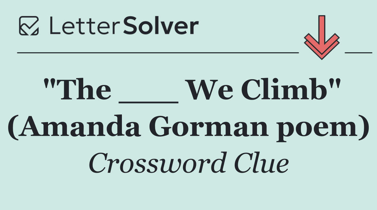 "The ___ We Climb" (Amanda Gorman poem)