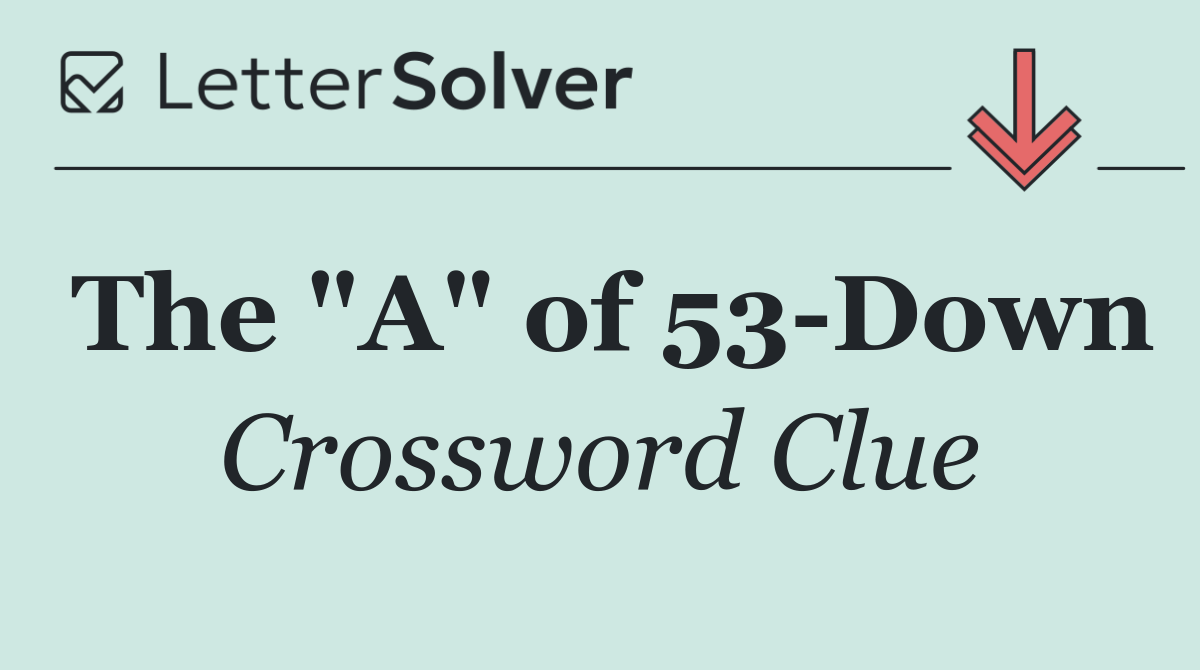 The "A" of 53 Down