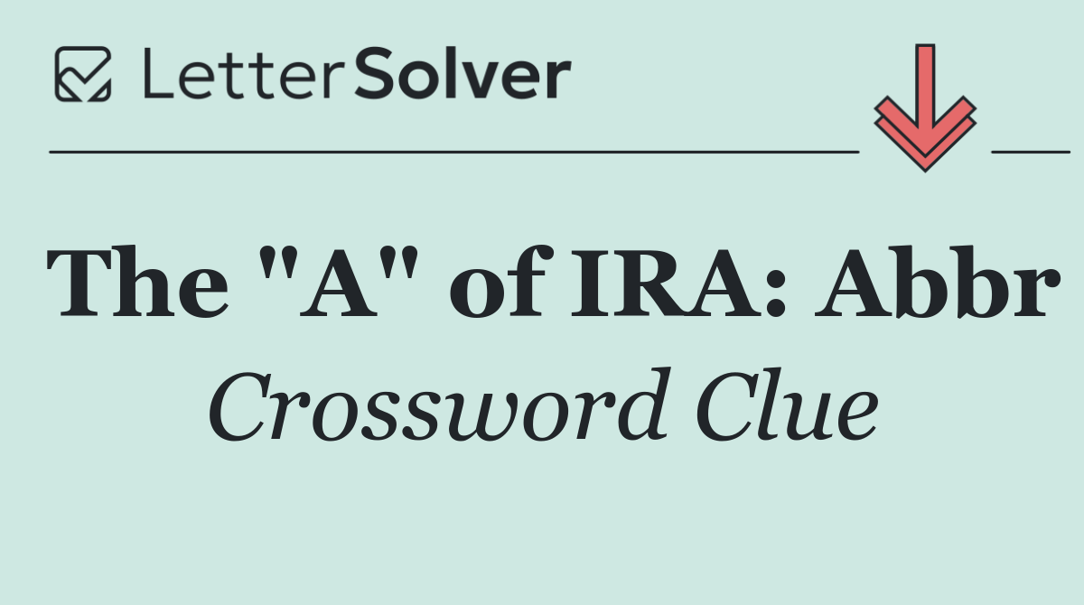 The "A" of IRA: Abbr
