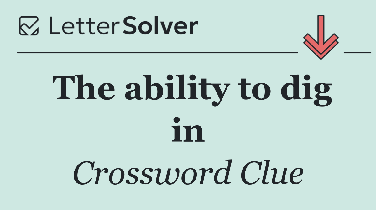 The ability to dig in