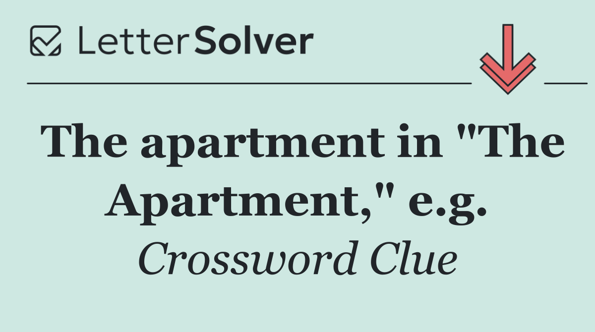 The apartment in "The Apartment," e.g.
