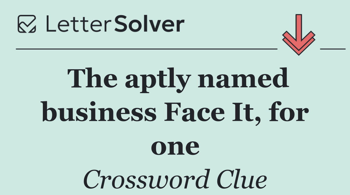 The aptly named business Face It, for one