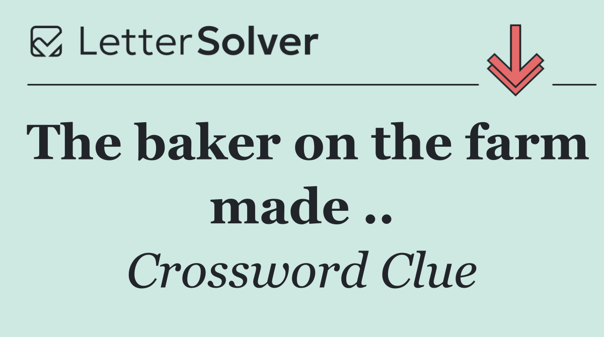 The baker on the farm made ..