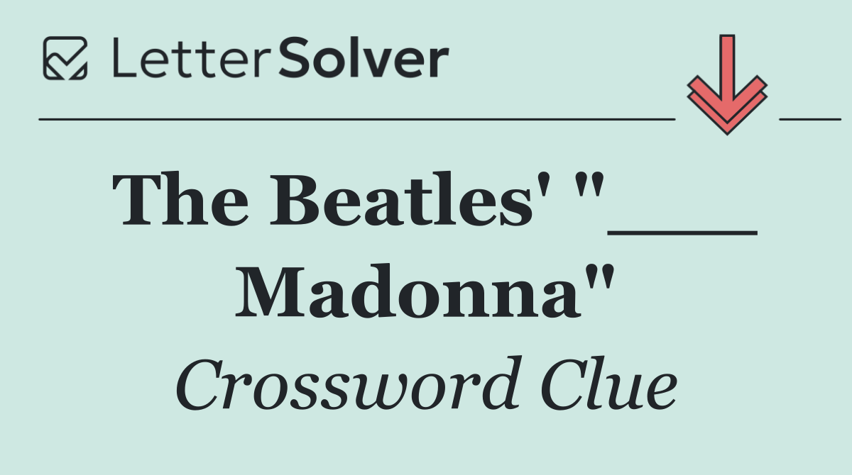 The Beatles' "___ Madonna"