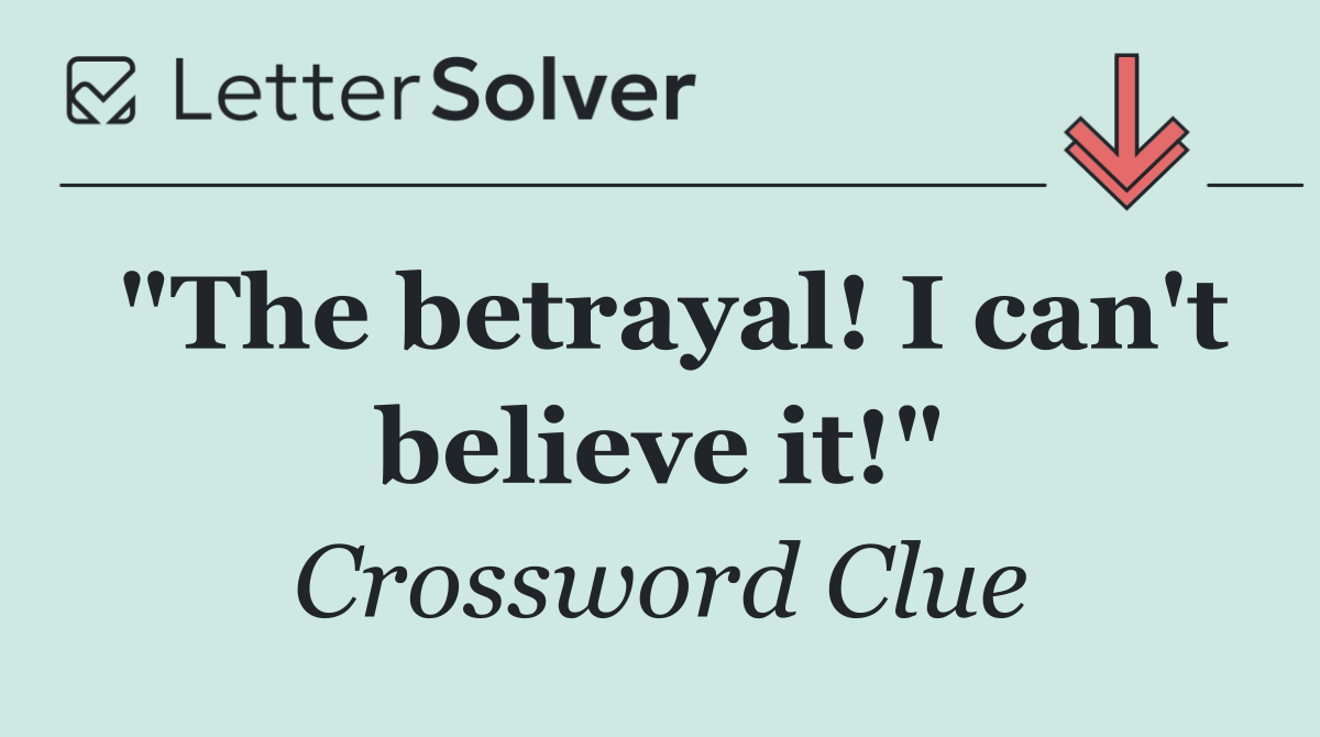 "The betrayal! I can't believe it!"