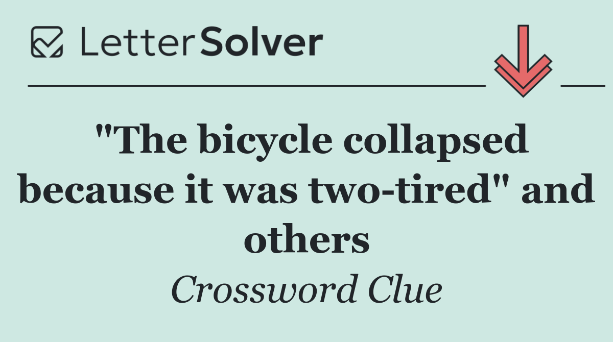 "The bicycle collapsed because it was two tired" and others