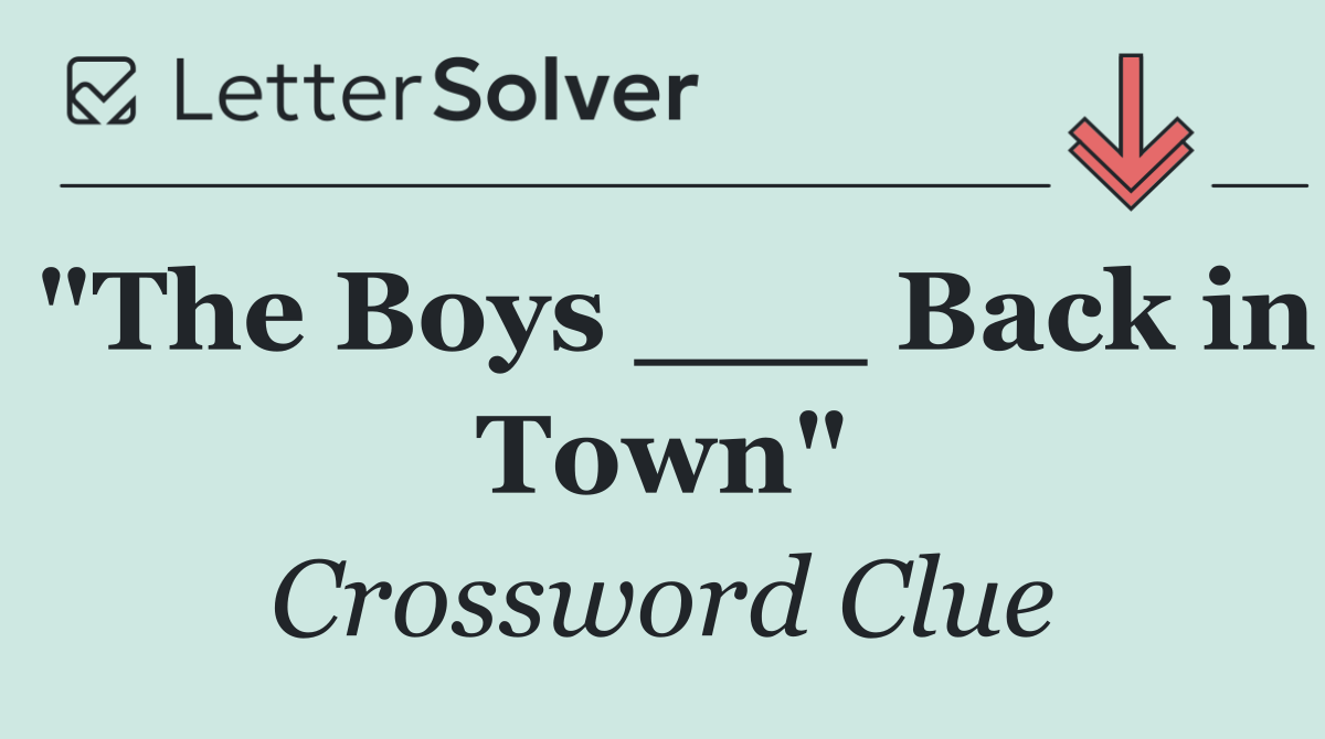 "The Boys ___ Back in Town"