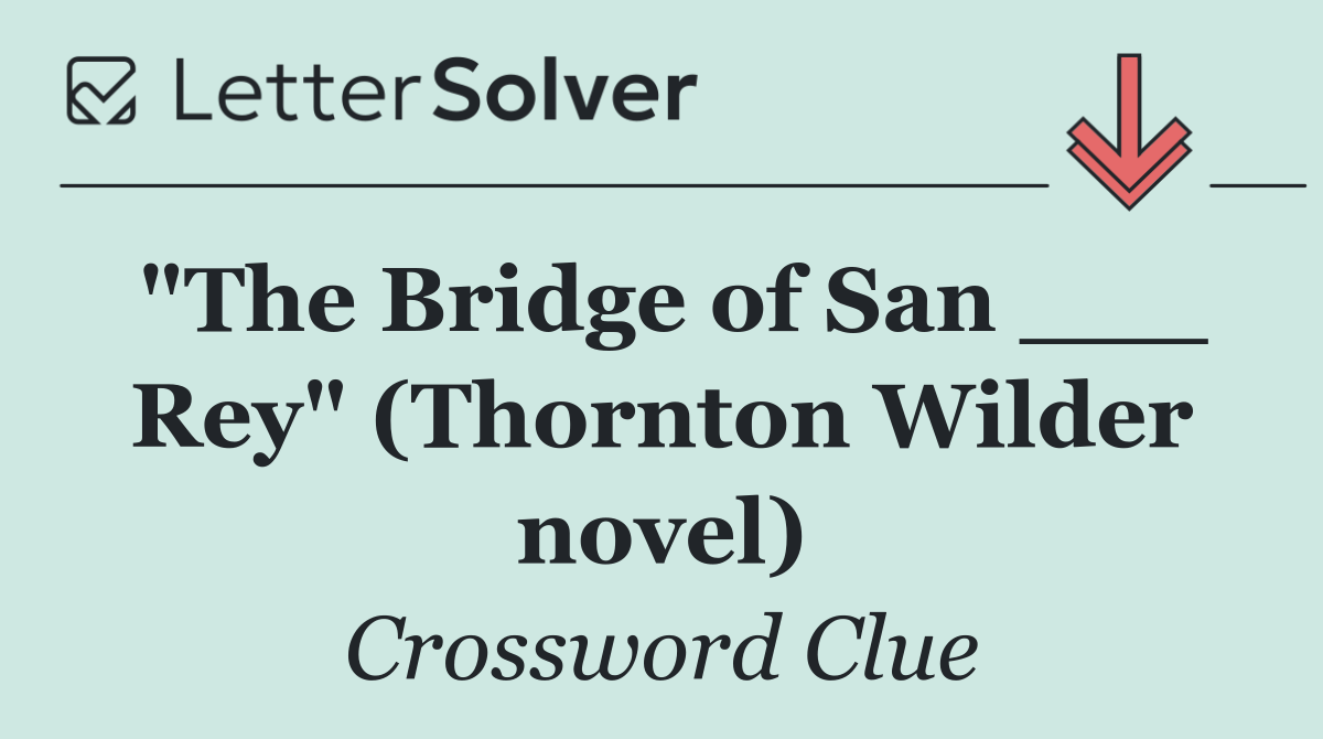 "The Bridge of San ___ Rey" (Thornton Wilder novel)