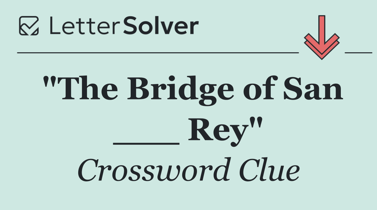 "The Bridge of San ___ Rey"