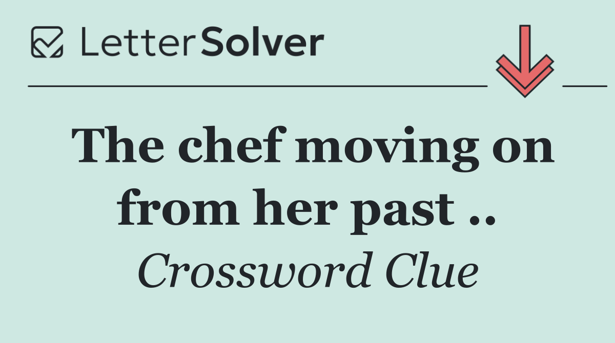 The chef moving on from her past ..