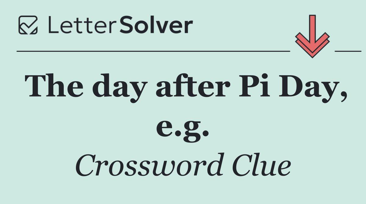 The day after Pi Day, e.g.