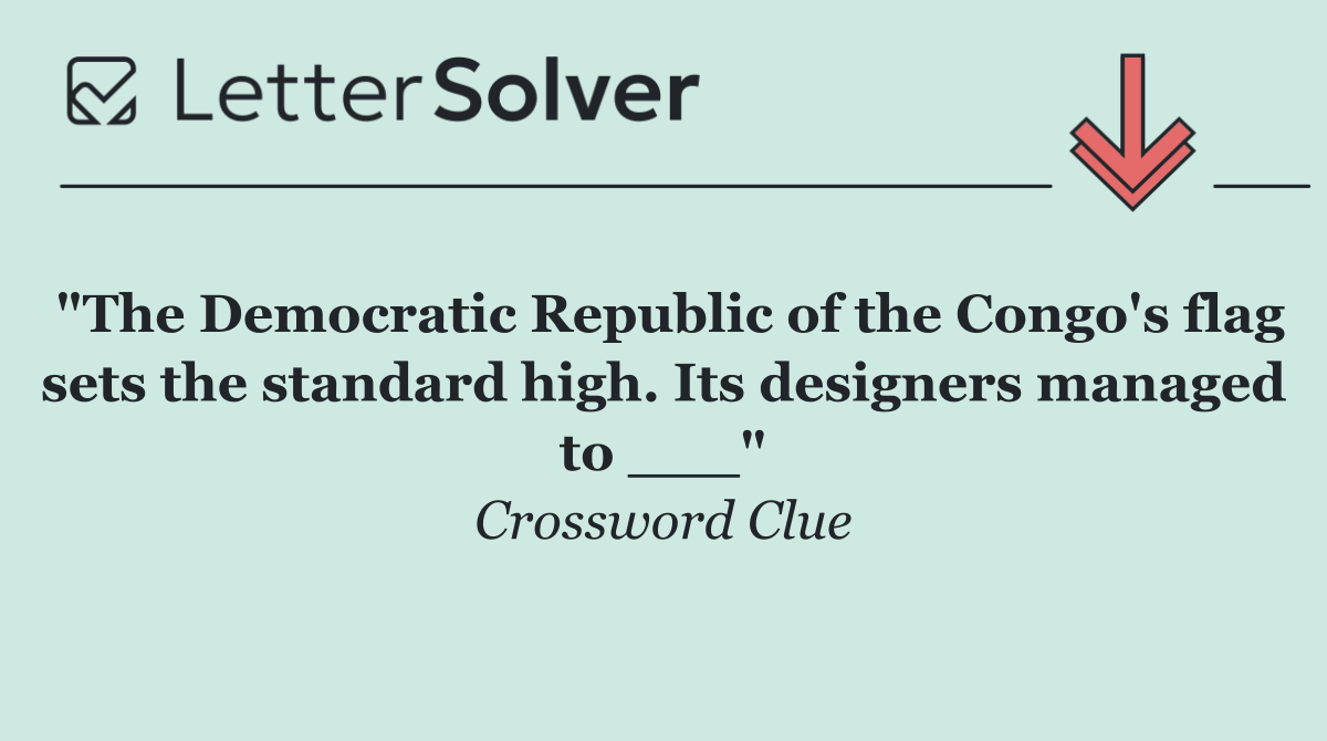 "The Democratic Republic of the Congo's flag sets the standard high. Its designers managed to ___"