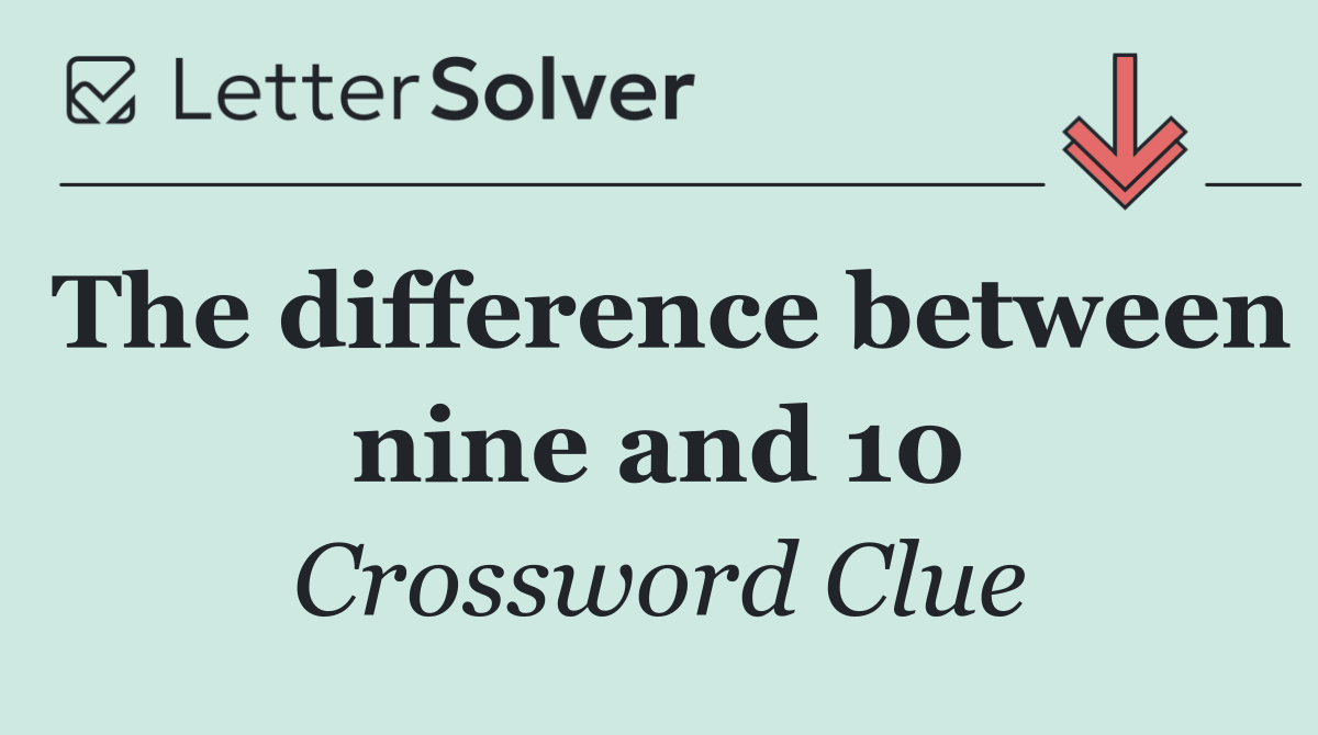 The difference between nine and 10