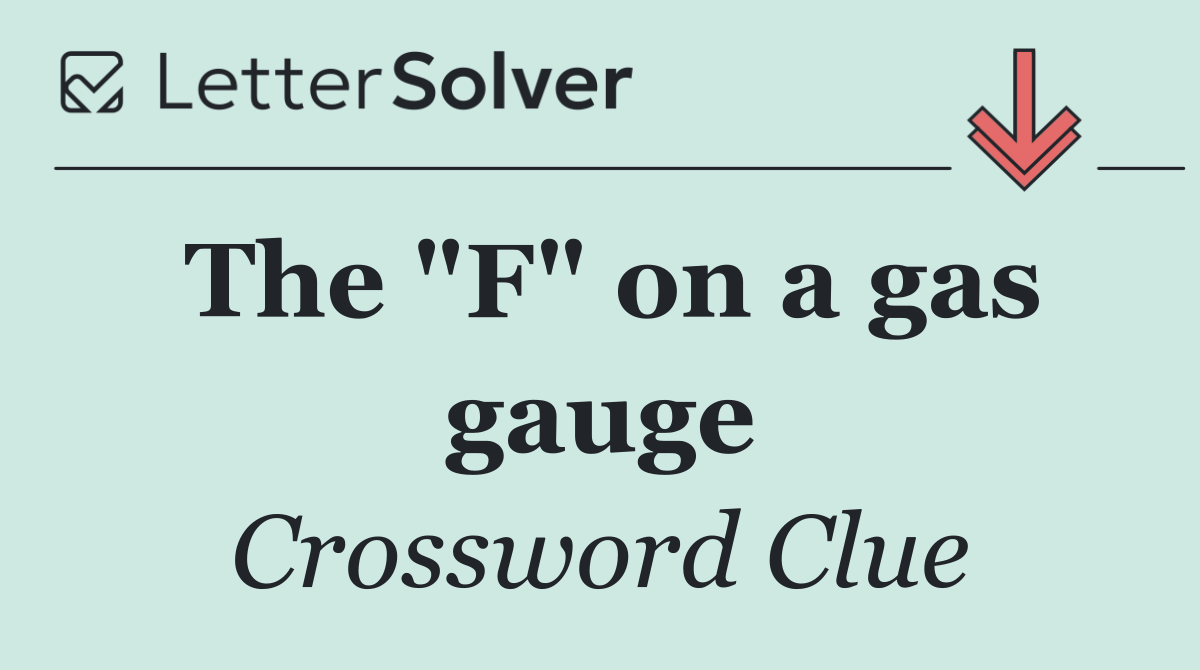 The "F" on a gas gauge