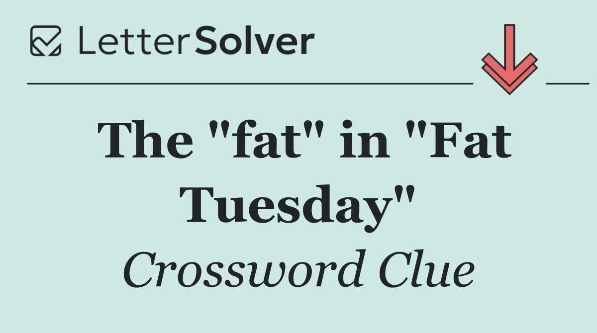 The "fat" in "Fat Tuesday"