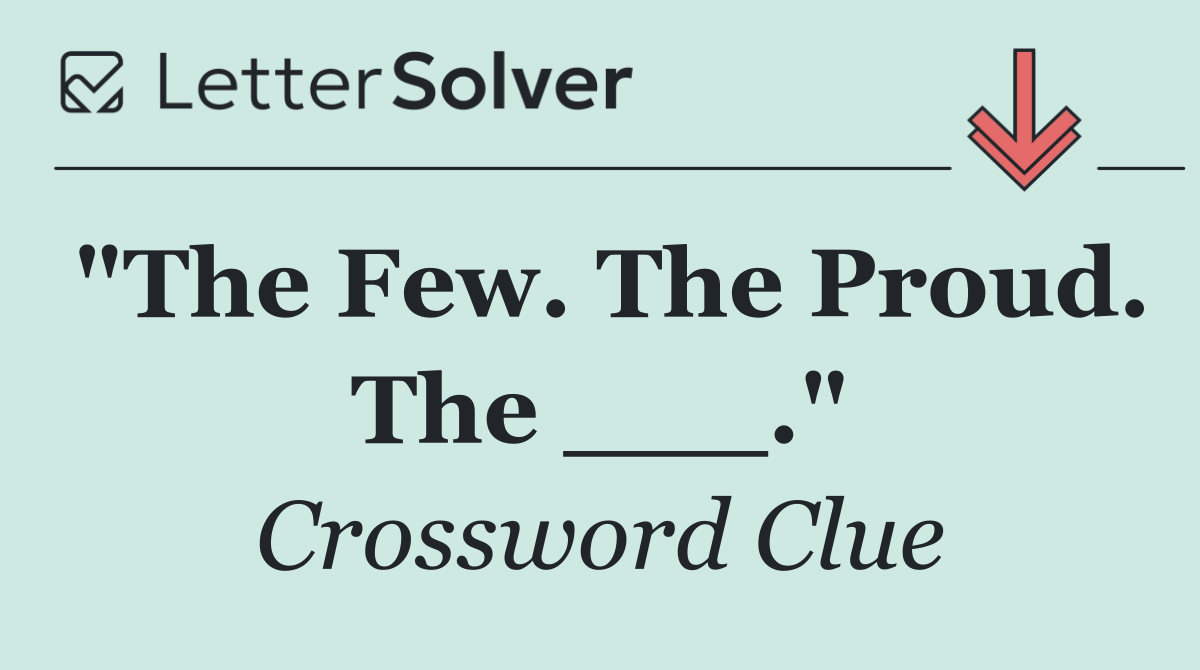 "The Few. The Proud. The ___."