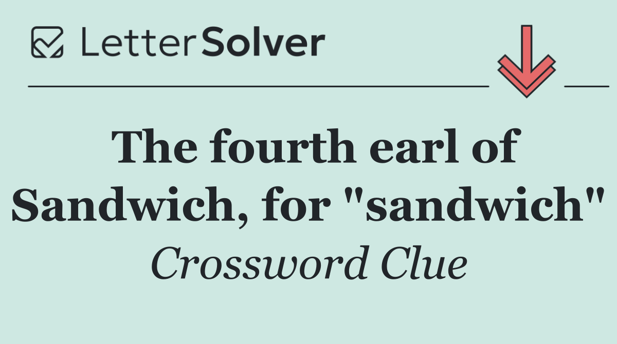 The fourth earl of Sandwich, for "sandwich"