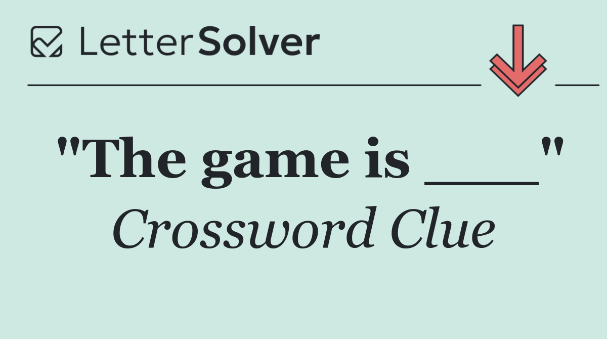 "The game is ___"