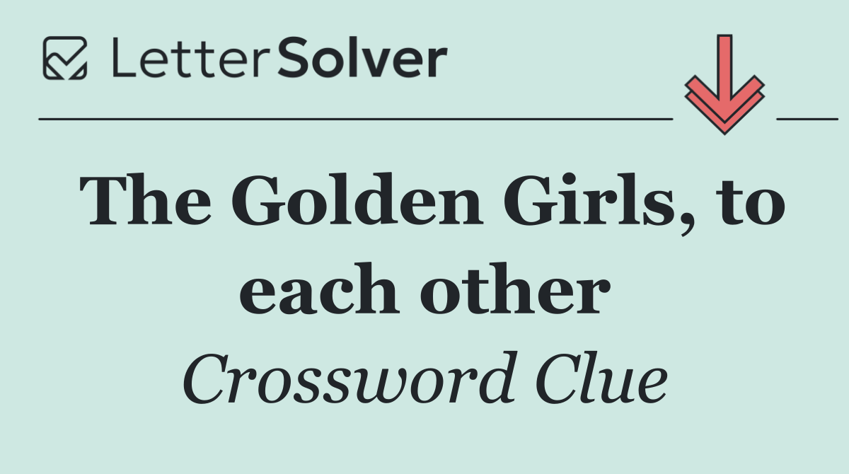The Golden Girls, to each other