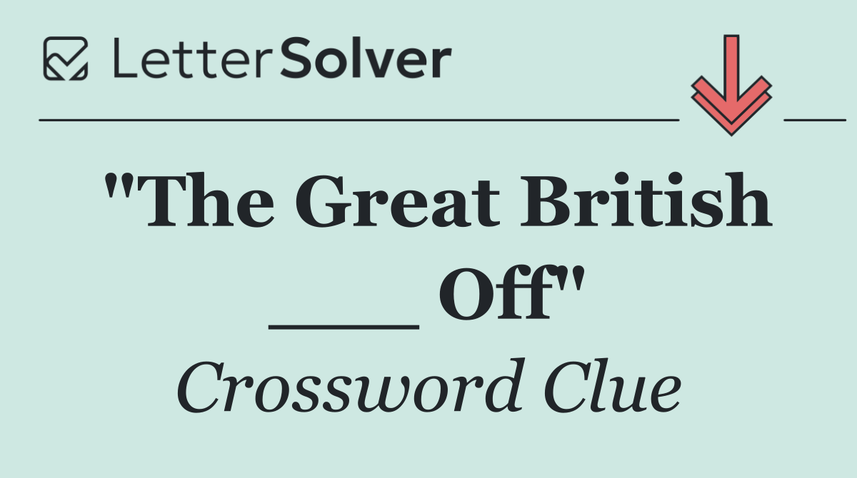 "The Great British ___ Off"