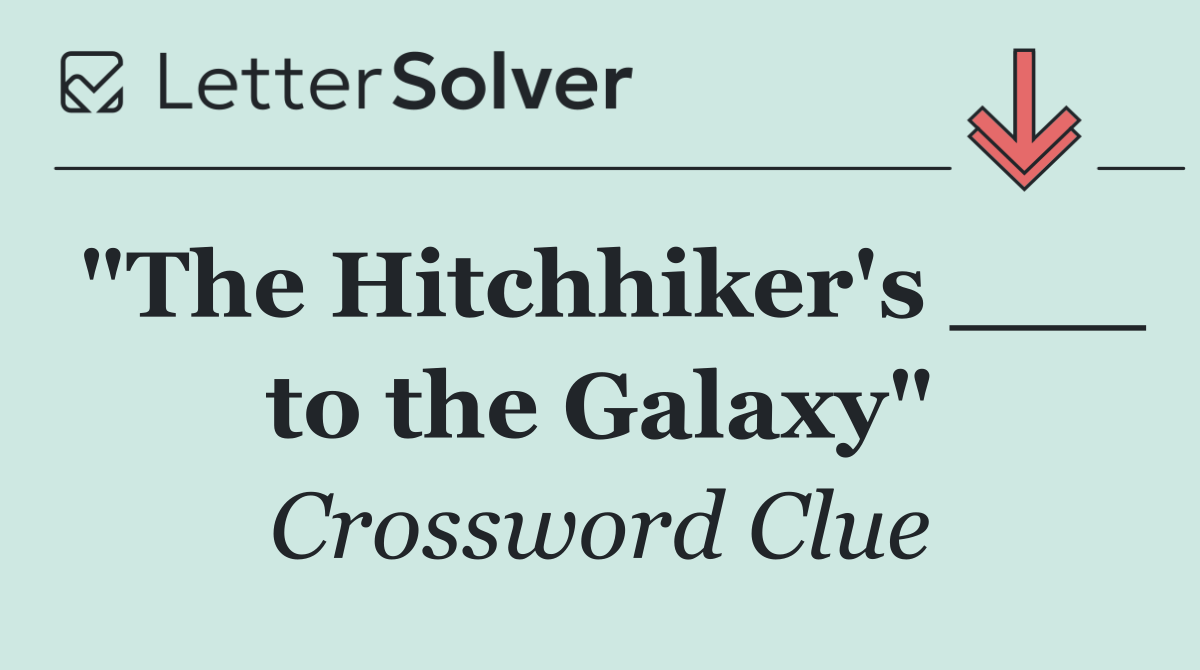 "The Hitchhiker's ___ to the Galaxy"