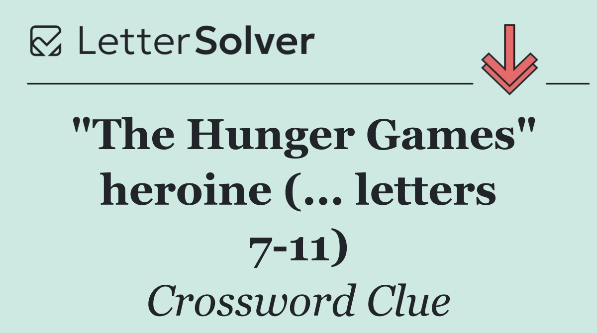 "The Hunger Games" heroine (... letters 7 11)