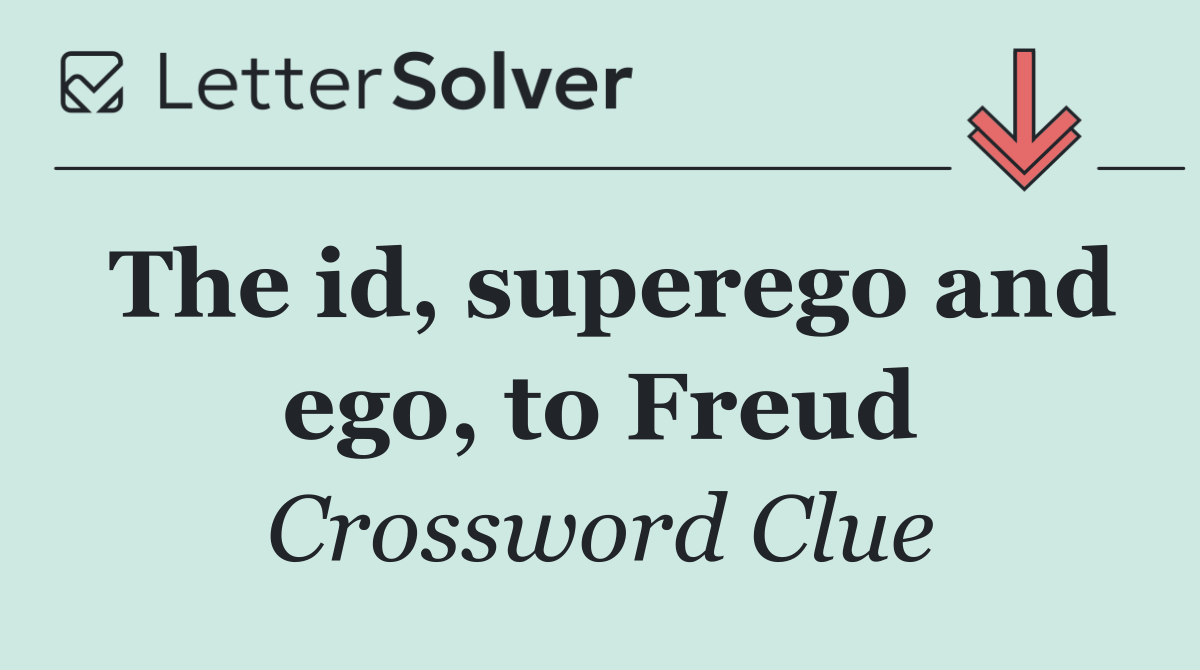 The id, superego and ego, to Freud