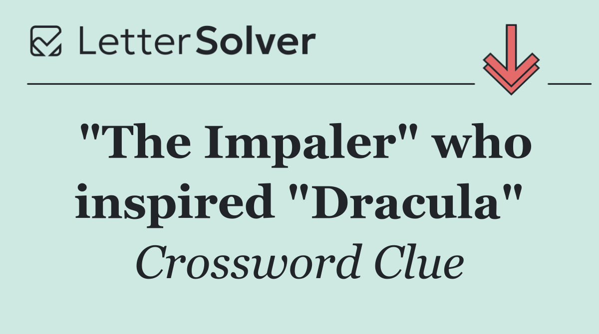 "The Impaler" who inspired "Dracula"